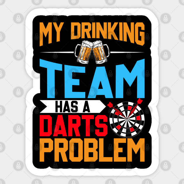 My Drinking Team Has A Darts Problem Beer And Dart Lover Darts Lover Ts Sticker Teepublic